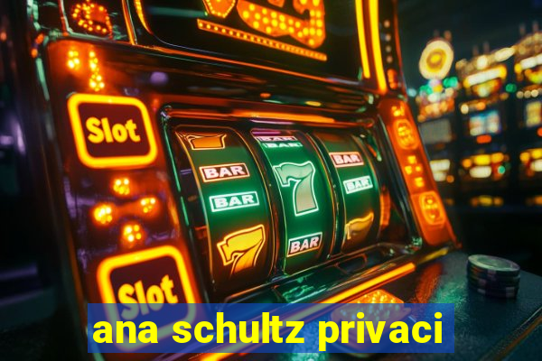 ana schultz privaci